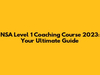 NSA Level 1 Coaching Course 2023: Your Ultimate Guide