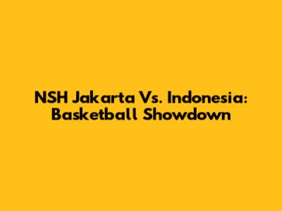 NSH Jakarta Vs. Indonesia: Basketball Showdown