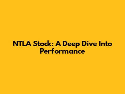 NTLA Stock: A Deep Dive Into Performance