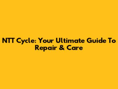 NTT Cycle: Your Ultimate Guide To Repair & Care