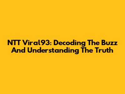 NTT Viral93: Decoding The Buzz And Understanding The Truth