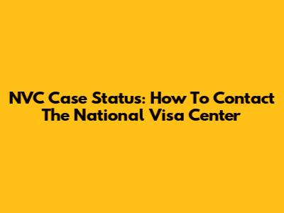 NVC Case Status: How To Contact The National Visa Center