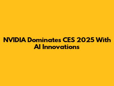 NVIDIA Dominates CES 2025 With AI Innovations