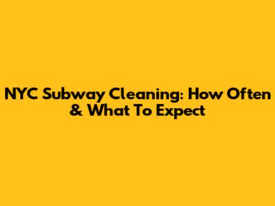 NYC Subway Cleaning: How Often & What To Expect