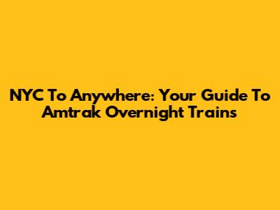 NYC To Anywhere: Your Guide To Amtrak Overnight Trains
