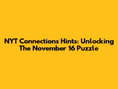 NYT Connections Hints: Unlocking The November 16 Puzzle
