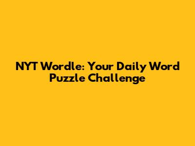 NYT Wordle: Your Daily Word Puzzle Challenge