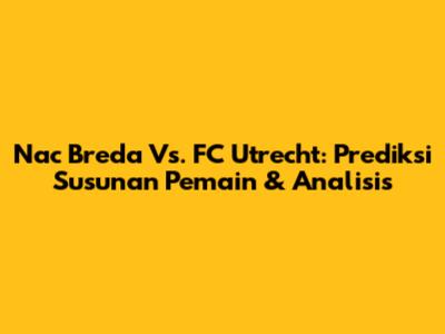 Nac Breda Vs. FC Utrecht: Prediksi Susunan Pemain & Analisis