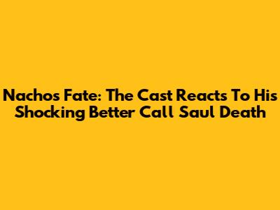 Nacho's Fate: The Cast Reacts To His Shocking 'Better Call Saul' Death