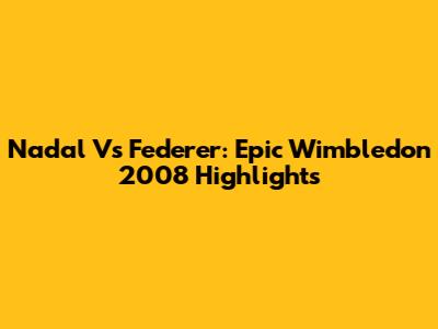 Nadal Vs Federer: Epic Wimbledon 2008 Highlights