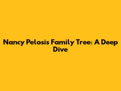 Nancy Pelosi's Family Tree: A Deep Dive