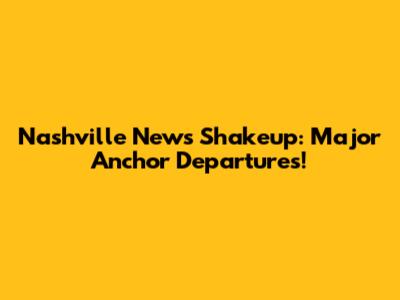 Nashville News Shakeup: Major Anchor Departures!