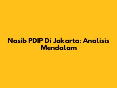 Nasib PDIP Di Jakarta: Analisis Mendalam