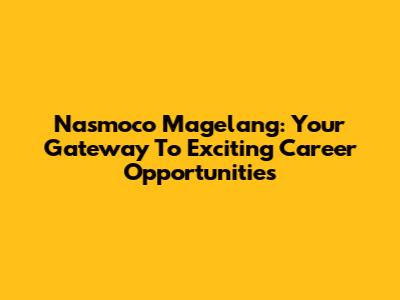 Nasmoco Magelang: Your Gateway To Exciting Career Opportunities