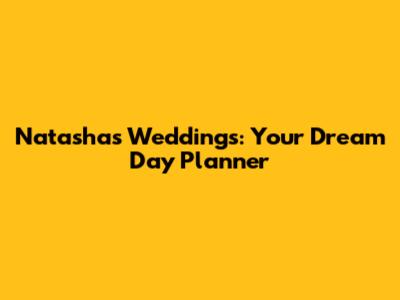 Natasha's Weddings: Your Dream Day Planner