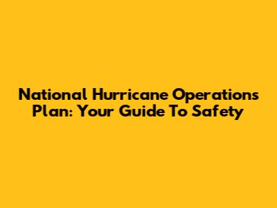 National Hurricane Operations Plan: Your Guide To Safety