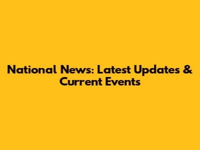 National News: Latest Updates & Current Events
