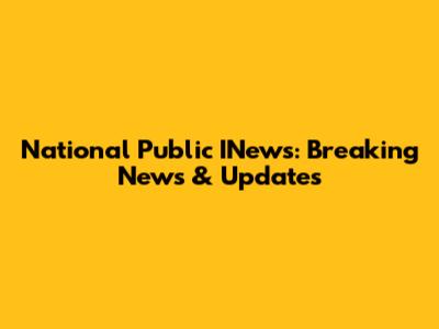 National Public INews: Breaking News & Updates