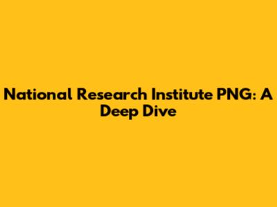 National Research Institute PNG: A Deep Dive