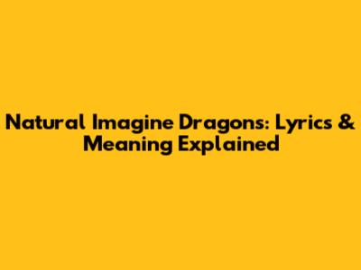 Natural Imagine Dragons: Lyrics & Meaning Explained
