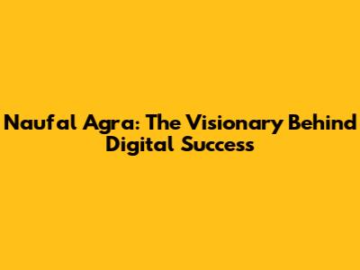 Naufal Agra: The Visionary Behind Digital Success