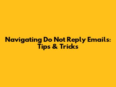 Navigating 'Do Not Reply' Emails: Tips & Tricks