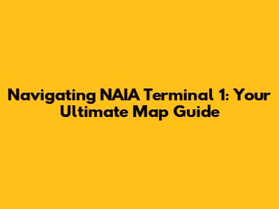 Navigating NAIA Terminal 1: Your Ultimate Map Guide