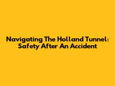 Navigating The Holland Tunnel: Safety After An Accident