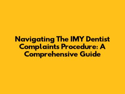 Navigating The IMY Dentist Complaints Procedure: A Comprehensive Guide
