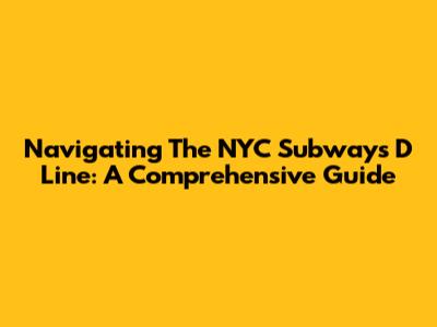 Navigating The NYC Subway's D Line: A Comprehensive Guide