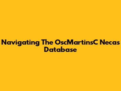 Navigating The OscMartinsC Necas Database