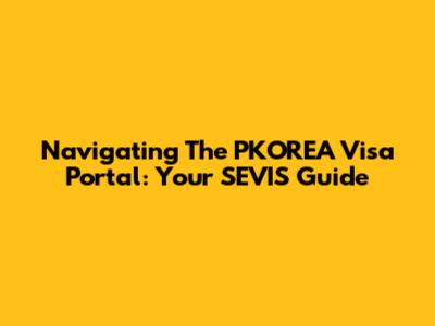 Navigating The PKOREA Visa Portal: Your SEVIS Guide
