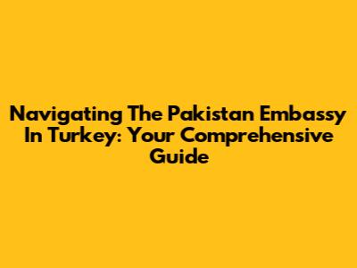 Navigating The Pakistan Embassy In Turkey: Your Comprehensive Guide