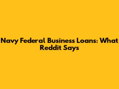 Navy Federal Business Loans: What Reddit Says