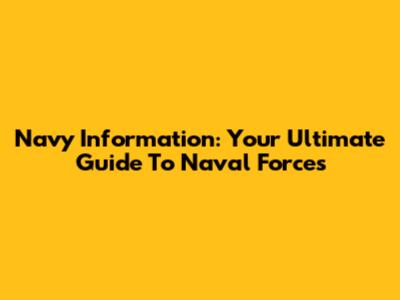 Navy Information: Your Ultimate Guide To Naval Forces