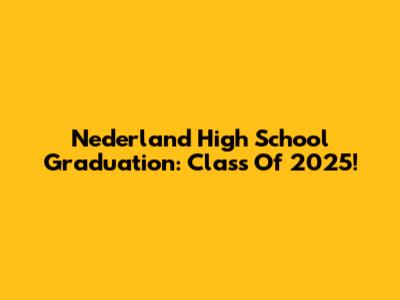 Nederland High School Graduation: Class Of 2025!