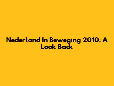 Nederland In Beweging 2010: A Look Back