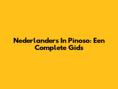 Nederlanders In Pinoso: Een Complete Gids