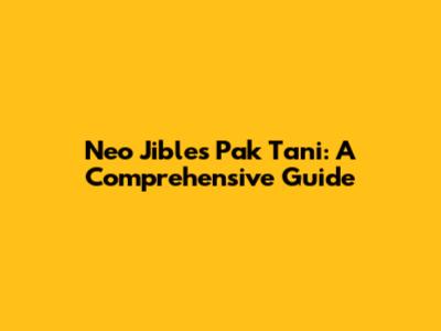 Neo Jibles Pak Tani: A Comprehensive Guide