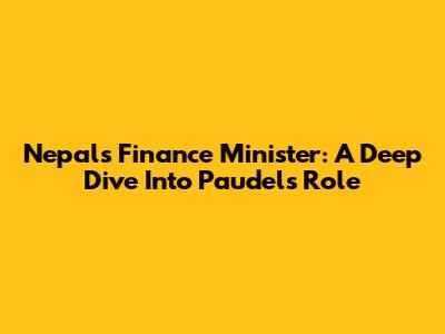 Nepal's Finance Minister: A Deep Dive Into Paudel's Role