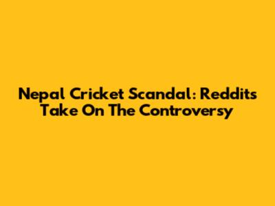 Nepal Cricket Scandal: Reddit's Take On The Controversy