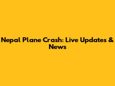 Nepal Plane Crash: Live Updates & News