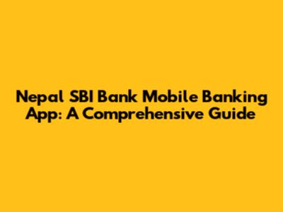 Nepal SBI Bank Mobile Banking App: A Comprehensive Guide
