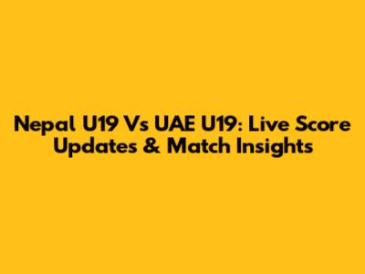 Nepal U19 Vs UAE U19: Live Score Updates & Match Insights