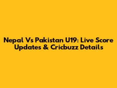 Nepal Vs Pakistan U19: Live Score Updates & Cricbuzz Details
