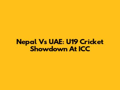 Nepal Vs UAE: U19 Cricket Showdown At ICC