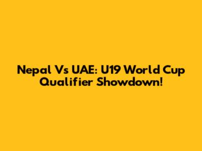 Nepal Vs UAE: U19 World Cup Qualifier Showdown!