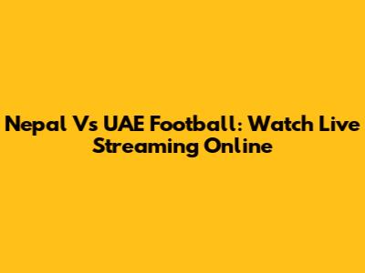 Nepal Vs UAE Football: Watch Live Streaming Online