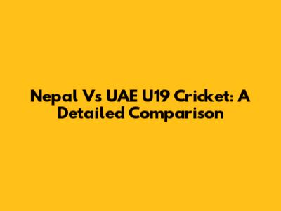 Nepal Vs UAE U19 Cricket: A Detailed Comparison