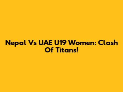 Nepal Vs UAE U19 Women: Clash Of Titans!